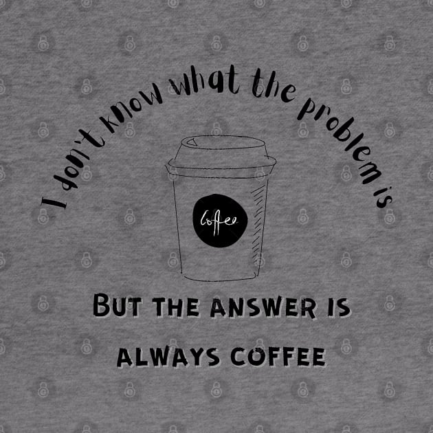 The Answer is Always Coffee by Bizzie Creations